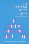 The Meanings of the Gene : Public Debates About Human Heredity - Book