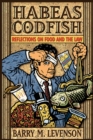 Habeas Codfish : Reflections on Food and the Law - Book