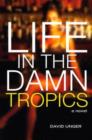 Life in the Damn Tropics : A Novel - Book