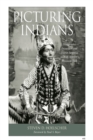 Picturing Indians : Photographic Encounters and Tourist Fantasies in H.H.Bennett's Wisconsin Dells - Book
