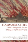 Flammable Cities : Urban Conflagration and the Making of the Modern World - Book
