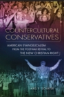 Counterculture Conservatives : American Evangelicalism from the Postwar Revival to the New Christian Right - Book