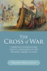 The Cross of War : Christian Nationalism and U.S. Expansion in the Spanish-American War - Book