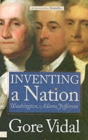 Inventing a Nation : Washington, Adams, Jefferson - Book