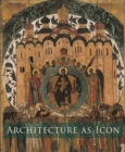Architecture as Icon : Perception and Representation of Architecture in Byzantine Art - Book