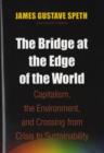 The Bridge at the Edge of the World : Capitalism, the Environment, and Crossing from Crisis to Sustainability - Book
