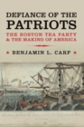 Defiance of the Patriots : The Boston Tea Party and the Making of America - eBook