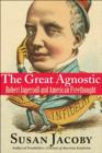 The Great Agnostic : Robert Ingersoll and American Freethought - Book