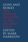 Guns and Rubles : The Defense Industry in the Stalinist State - Book