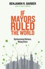 If Mayors Ruled the World : Dysfunctional Nations, Rising Cities - Book