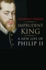 Imprudent King : A New Life of Philip II - Book