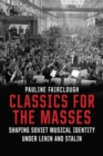 Classics for the Masses : Shaping Soviet Musical Identity under Lenin and Stalin - Book