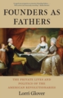 Founders as Fathers : The Private Lives and Politics of the American Revolutionaries - Book