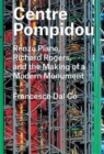 Centre Pompidou : Renzo Piano, Richard Rogers, and the Making of a Modern Monument - Book