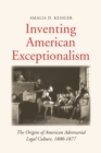 Inventing American Exceptionalism : The Origins of American Adversarial Legal Culture, 1800-1877 - Book