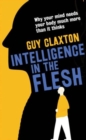 Intelligence in the Flesh : Why Your Mind Needs Your Body Much More Than It Thinks - Book