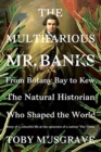 The Multifarious Mr. Banks : From Botany Bay to Kew, The Natural Historian Who Shaped the World - Book