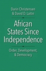 African States Since Independence : Order, Development, and Democracy - Book