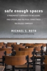 Safe Enough Spaces : A Pragmatist's Approach to Inclusion, Free Speech, and Political Correctness on College Campuses - Book