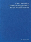 Object Biographies : Collaborative Approaches to Ancient Mediterranean Art - Book