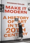 Make It Modern : A History of Art in the 20th Century - Book