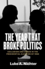 The Year That Broke Politics : Collusion and Chaos in the Presidential Election of 1968 - Book