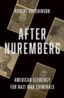 After Nuremberg : American Clemency for Nazi War Criminals - Book