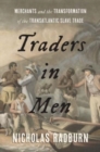 Traders in Men : Merchants and the Transformation of the Transatlantic Slave Trade - Book