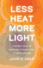 Less Heat, More Light : A Guided Tour of Weather, Climate, and Climate Change - Book