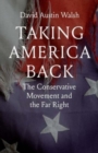 Taking America Back : The Conservative Movement and the Far Right - Book