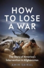 How to Lose a War : The Story of America’s Intervention in Afghanistan - Book