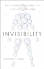 Invisibility : The History and Science of How Not to Be Seen - eBook
