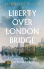 Liberty over London Bridge : A History of the People of Southwark - Book