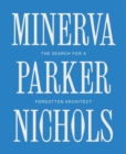 Minerva Parker Nichols : The Search for a Forgotten Architect - Book