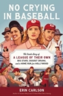 No Crying in Baseball : The Inside Story of A League of Their Own: Big Stars, Dugout Drama, and a Home Run for Hollywood - Book