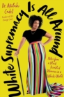 White Supremacy Is All Around : Notes from a Black Disabled Woman in a White World - Book