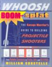 Whoosh Boom Splat : The Garage Warrior's Guide to Building Projectile Shooters - Book
