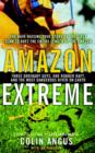 Amazon Extreme : Three Ordinary Guys, One Rubber Raft, and the Most Dangerous River on Earth - eBook