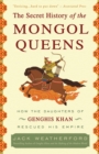 The Secret History of the Mongol Queens : How the Daughters of Genghis Khan Rescued His Empire - Book