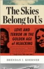 The Skies Belong to Us : Love and Terror in the Golden Age of Hijacking - Book