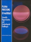 Plasma Processing of Materials : Scientific Opportunities and Technological Challenges - Book