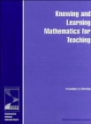 Knowing and Learning Mathematics for Teaching : Proceedings of a Workshop - Book