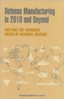 Defense Manufacturing in 2010 and Beyond : Meeting the Changing Needs of National Defense - Book