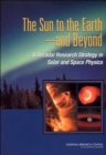 The Sun to the Earth, and Beyond : A Decadal Research Strategy in Solar and Space Physics - Book