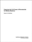 Capturing the Full Power of Biomaterials for Military Medicine : Report of a Workshop - Book