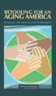 Retooling for an Aging America : Building the Health Care Workforce - Book