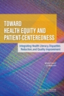 Toward Health Equity and Patient-Centeredness : Integrating Health Literacy, Disparities Reduction, and Quality Improvement: Workshop Summary - eBook