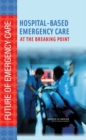 Hospital-Based Emergency Care : At the Breaking Point - eBook