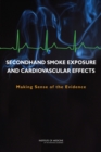 Secondhand Smoke Exposure and Cardiovascular Effects : Making Sense of the Evidence - Book