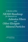 A Review of the NIOSH Roadmap for Research on Asbestos Fibers and Other Elongate Mineral Particles - Book